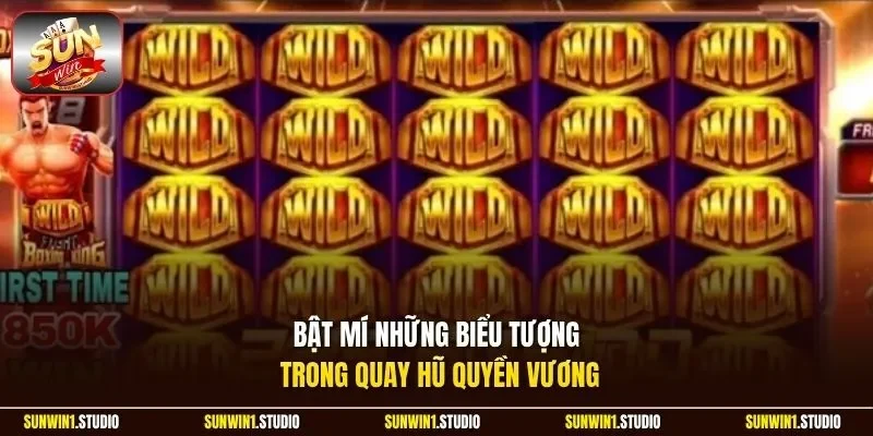 Bật mí những biểu tượng trong quay hũ Quyền Vương
