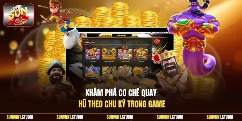 Khám phá cơ chế quay hũ theo chu kỳ trong game