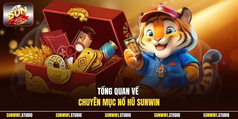 Tổng quan về chuyên mục nổ hũ Sunwin 