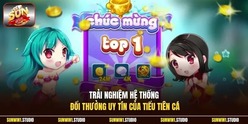 Trải nghiệm hệ thống đổi thưởng uy tín của Tiểu Tiên Cá